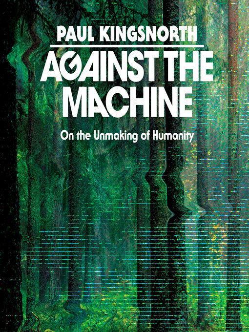 Title details for Against the Machine by Paul Kingsnorth - Available